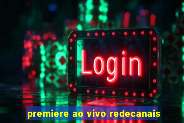 premiere ao vivo redecanais